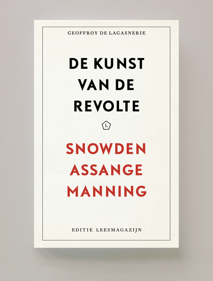 De kunst van de revolte. Snowden, Assange, Manning, Geoffroy de Lagasnerie